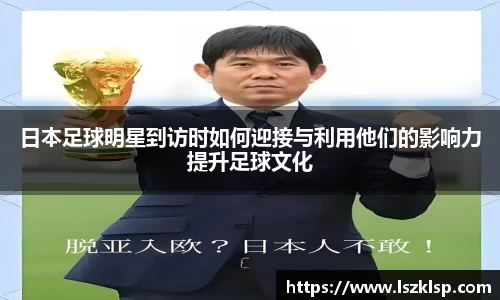 日本足球明星到访时如何迎接与利用他们的影响力提升足球文化